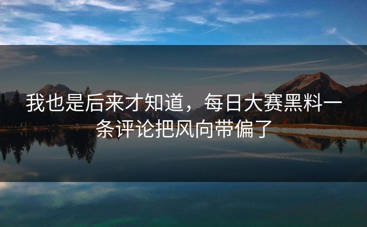 我也是后来才知道，每日大赛黑料一条评论把风向带偏了